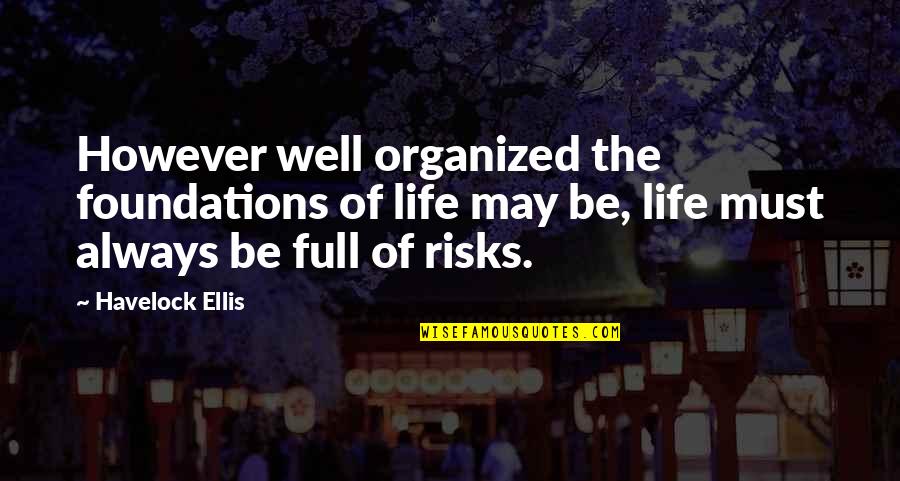 Diamond Sutra Best Quotes By Havelock Ellis: However well organized the foundations of life may