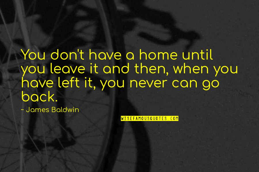 Diamond Tiara Quotes By James Baldwin: You don't have a home until you leave