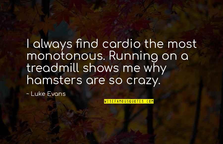 Diamondbacks Quotes By Luke Evans: I always find cardio the most monotonous. Running