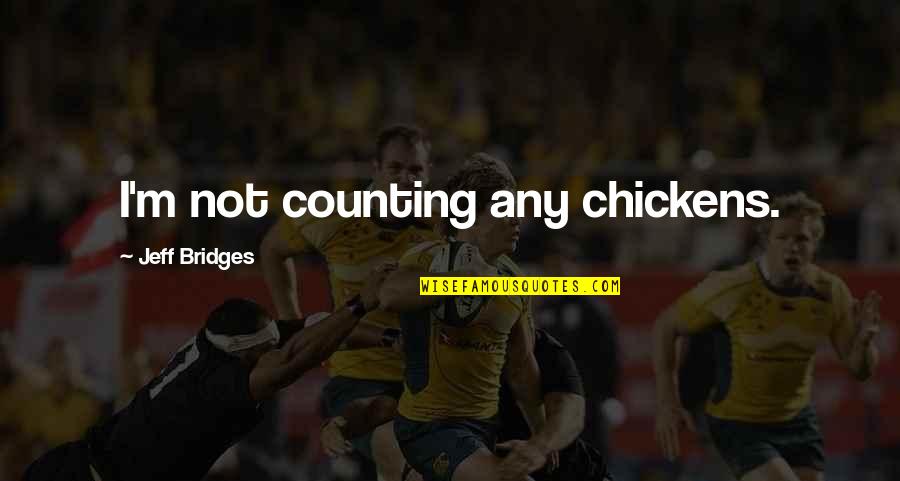 Diamonded Quotes By Jeff Bridges: I'm not counting any chickens.