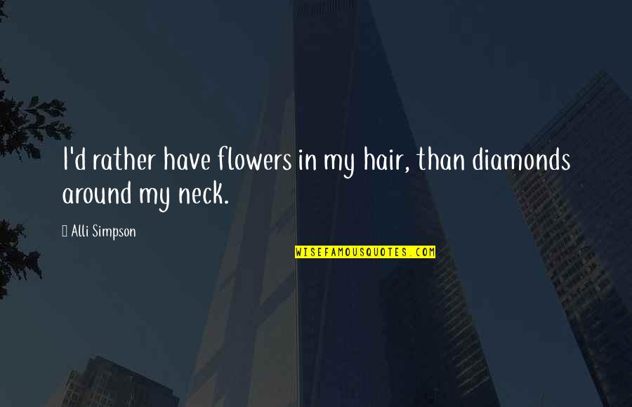 Diamonds And Life Quotes By Alli Simpson: I'd rather have flowers in my hair, than