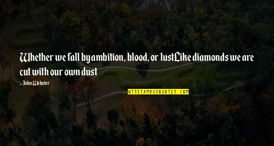 Diamonds And Life Quotes By John Webster: Whether we fall by ambition, blood, or lustLike