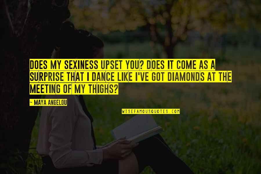 Diamonds And Life Quotes By Maya Angelou: Does my sexiness upset you? Does it come