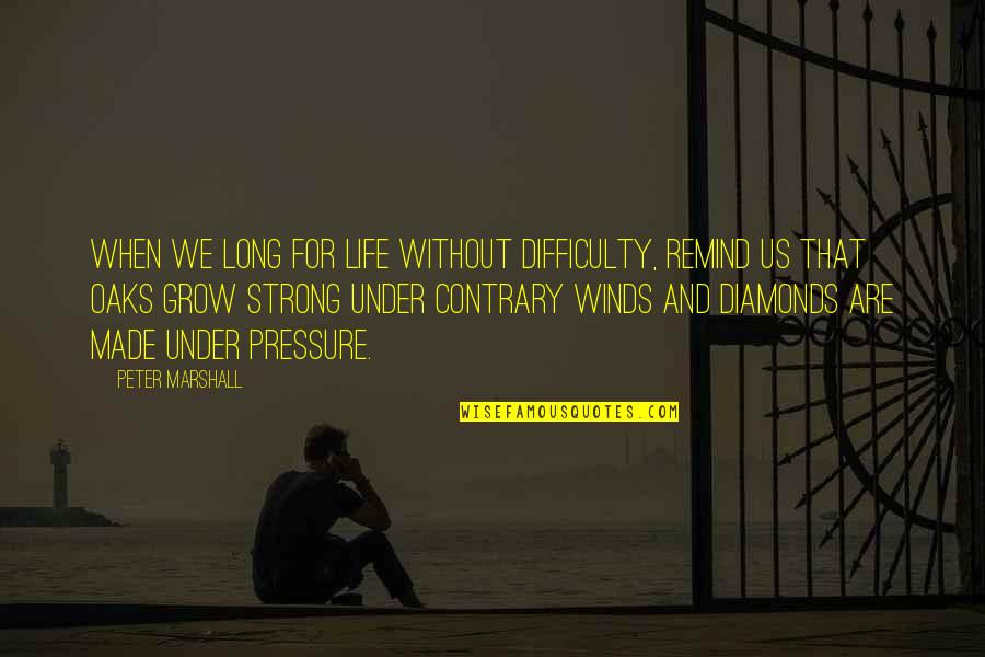 Diamonds And Life Quotes By Peter Marshall: When we long for life without difficulty, remind