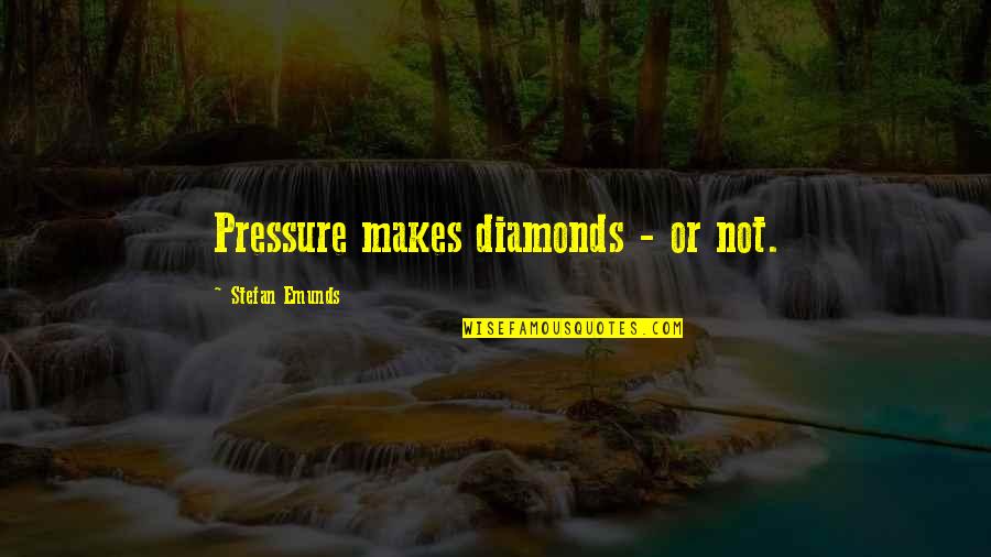 Diamonds And Life Quotes By Stefan Emunds: Pressure makes diamonds - or not.