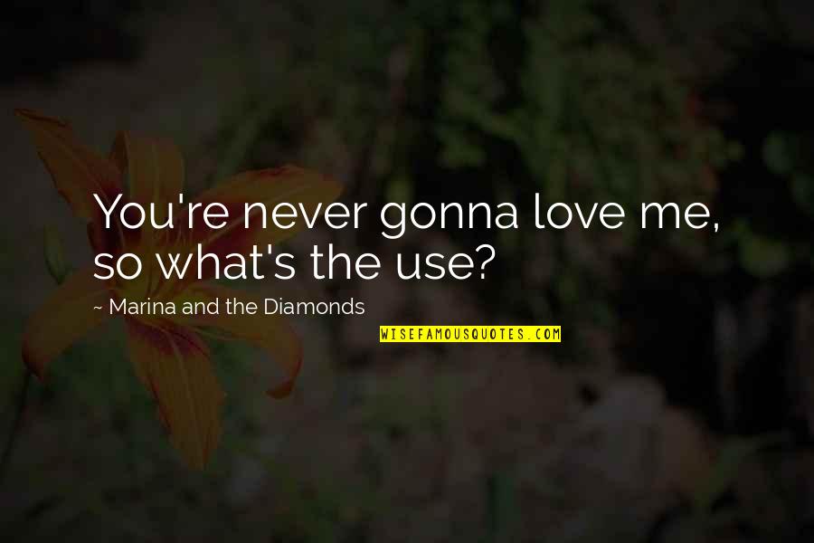 Diamonds And Love Quotes By Marina And The Diamonds: You're never gonna love me, so what's the