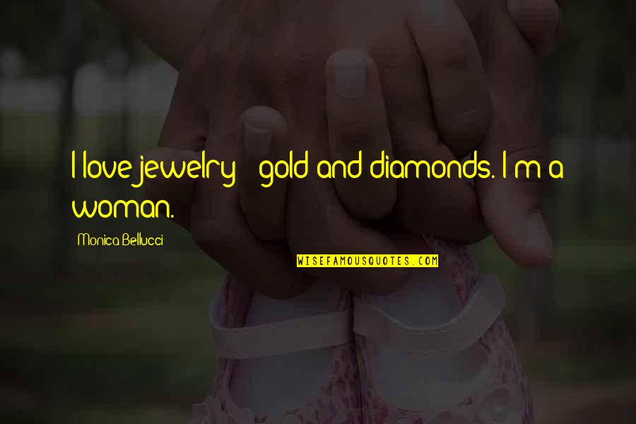 Diamonds And Love Quotes By Monica Bellucci: I love jewelry - gold and diamonds. I'm