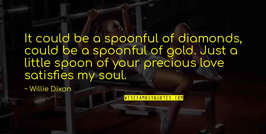 Diamonds And Love Quotes By Willie Dixon: It could be a spoonful of diamonds, could