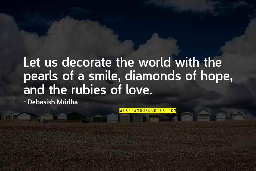 Diamonds And Pearls Quotes By Debasish Mridha: Let us decorate the world with the pearls