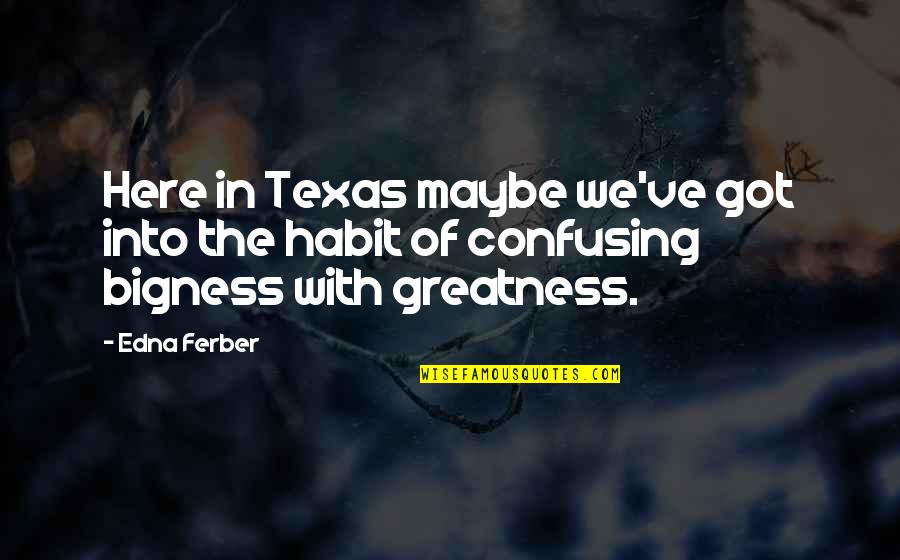 Diamonds And Pearls Quotes By Edna Ferber: Here in Texas maybe we've got into the