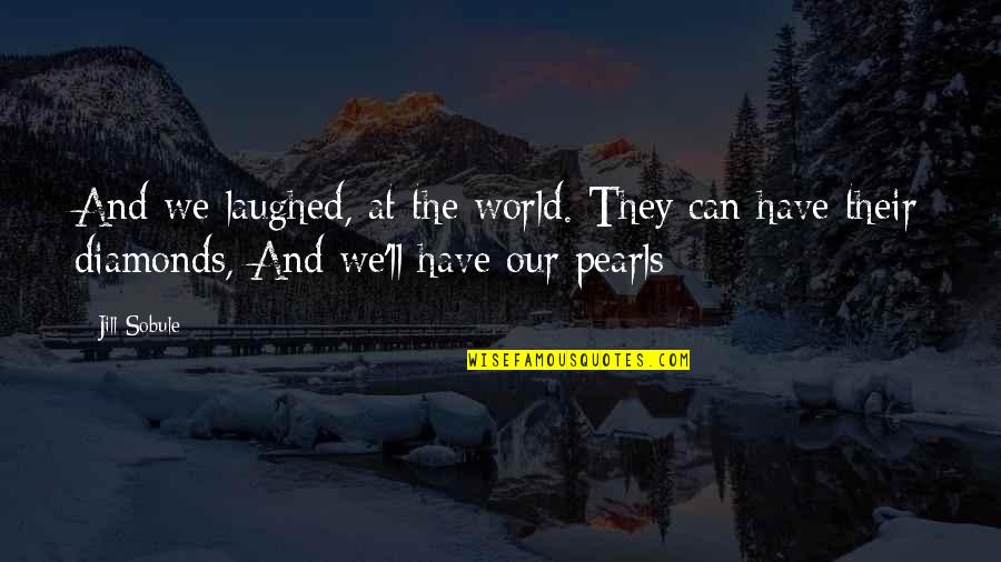 Diamonds And Pearls Quotes By Jill Sobule: And we laughed, at the world. They can
