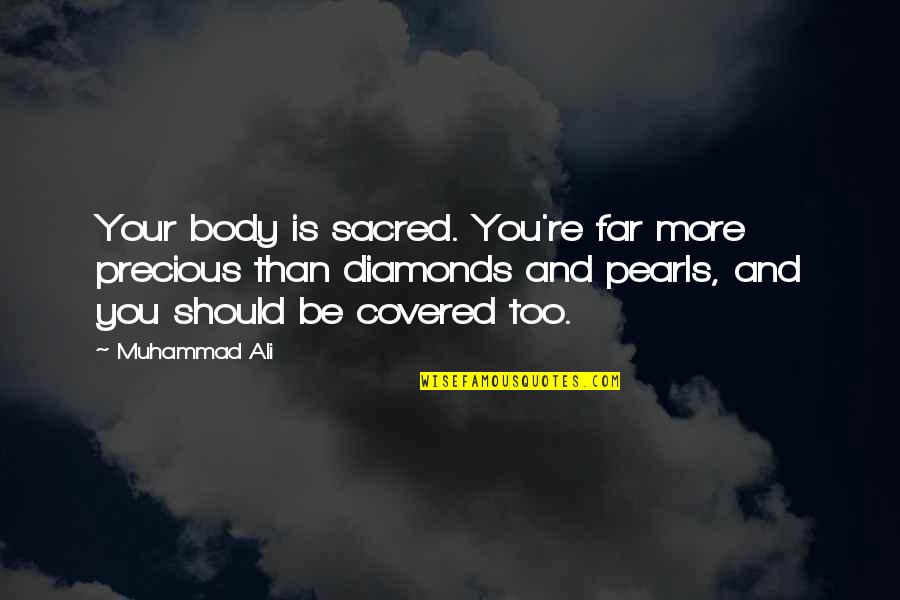 Diamonds And Pearls Quotes By Muhammad Ali: Your body is sacred. You're far more precious