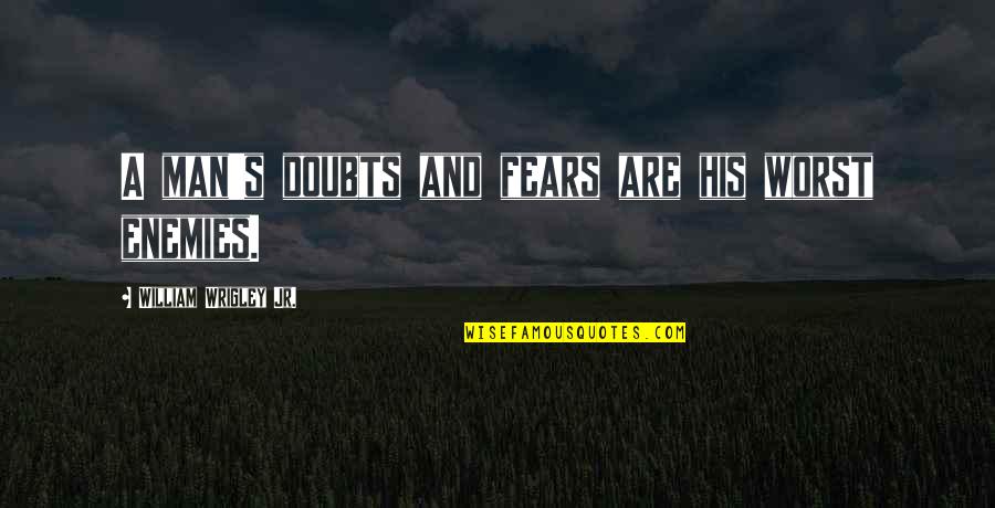Diamonds And Pearls Quotes By William Wrigley Jr.: A man's doubts and fears are his worst