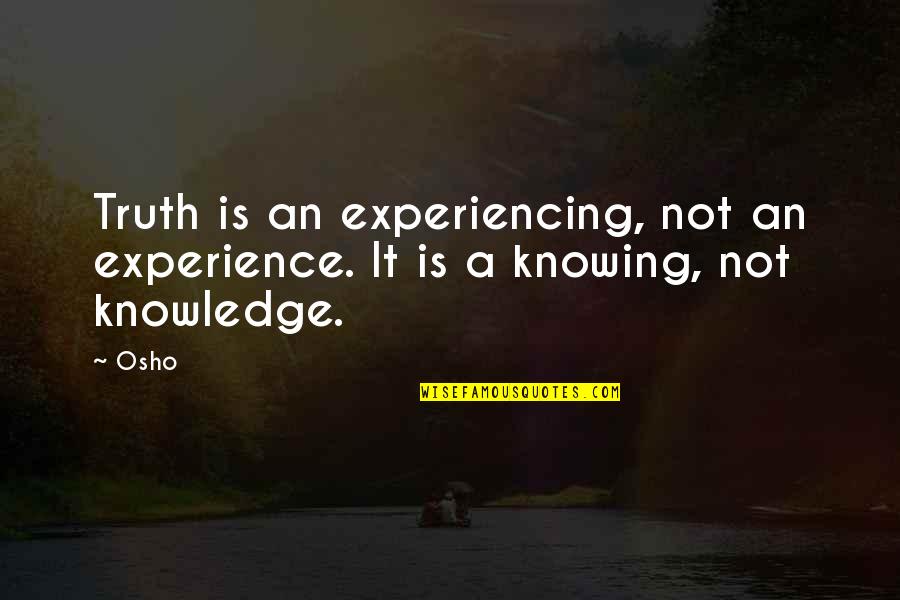 Diamonds And Sisters Quotes By Osho: Truth is an experiencing, not an experience. It