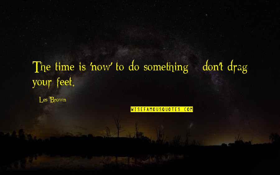 Diamonds Are Forever Quotes By Les Brown: The time is 'now' to do something -