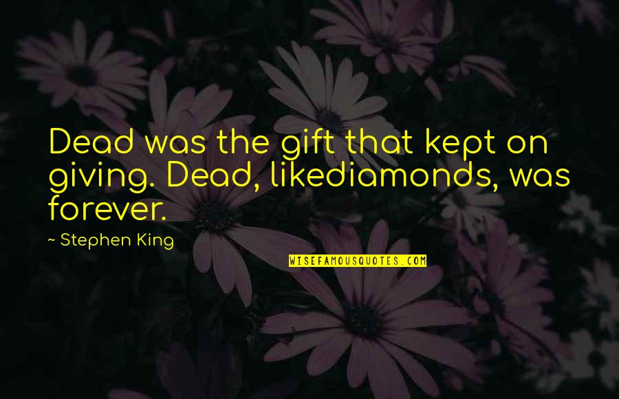 Diamonds Are Forever Quotes By Stephen King: Dead was the gift that kept on giving.