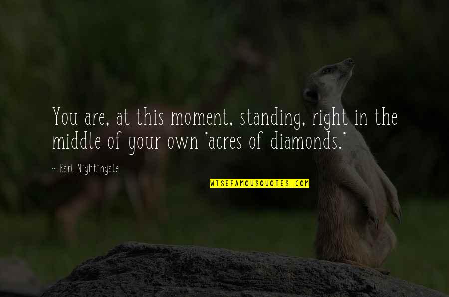 Diamonds Are Quotes By Earl Nightingale: You are, at this moment, standing, right in Diamonds Are Quotes By Earl Nightingale: You are, at this moment, standing, right in