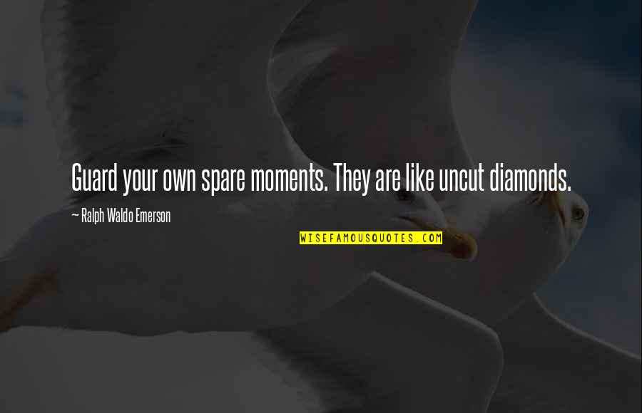 Diamonds Are Quotes By Ralph Waldo Emerson: Guard your own spare moments. They are like Diamonds Are Quotes By Ralph Waldo Emerson: Guard your own spare moments. They are like
