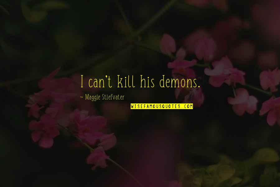 Diamonds Droog Quotes By Maggie Stiefvater: I can't kill his demons. Diamonds Droog Quotes By Maggie Stiefvater: I can't kill his demons.