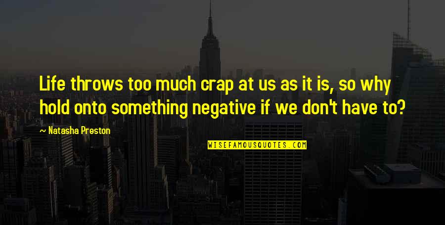 Diamonds Droog Quotes By Natasha Preston: Life throws too much crap at us as Diamonds Droog Quotes By Natasha Preston: Life throws too much crap at us as
