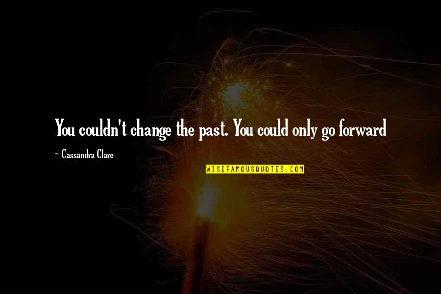 Diamonds In The Rough Quotes By Cassandra Clare: You couldn't change the past. You could only