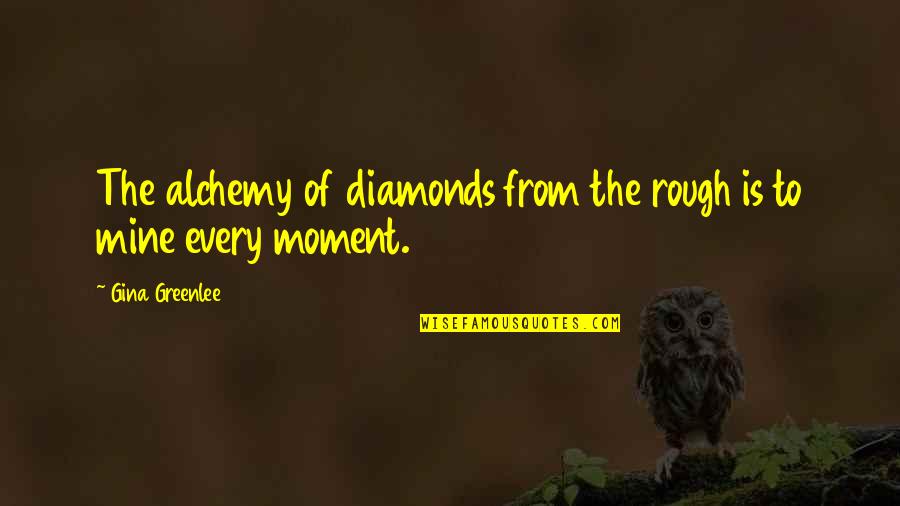 Diamonds In The Rough Quotes By Gina Greenlee: The alchemy of diamonds from the rough is