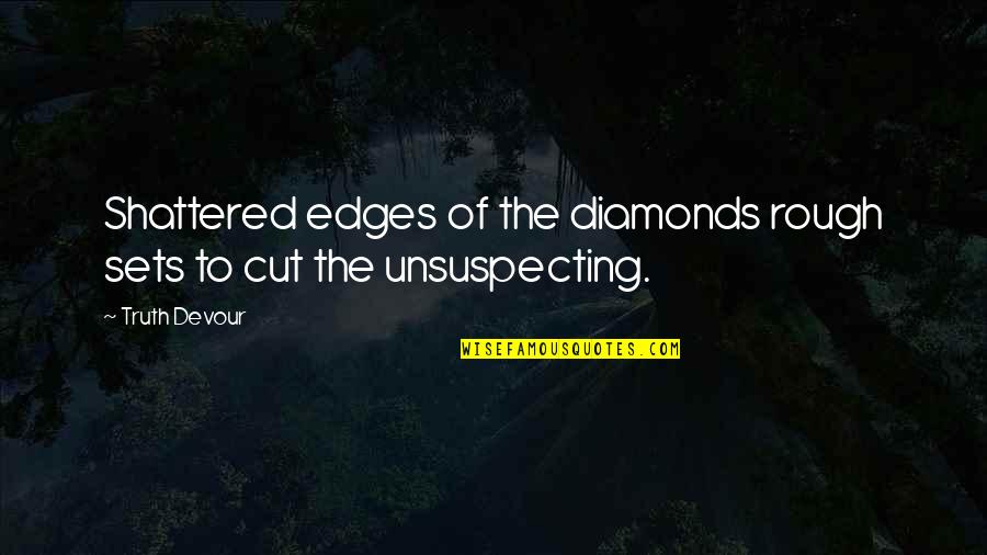 Diamonds In The Rough Quotes By Truth Devour: Shattered edges of the diamonds rough sets to