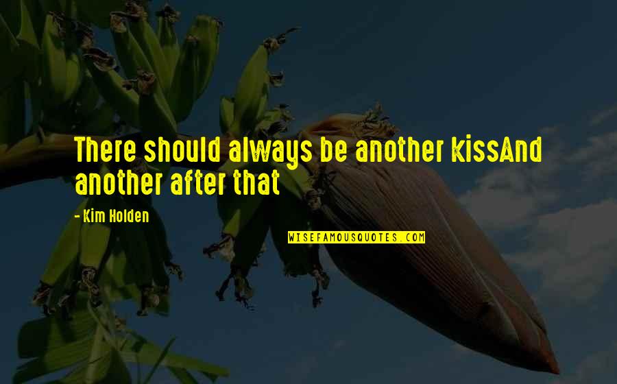 Diamonds Inthe Rough Quotes By Kim Holden: There should always be another kissAnd another after