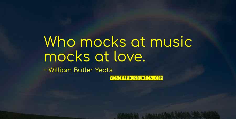 Diamonds Inthe Rough Quotes By William Butler Yeats: Who mocks at music mocks at love.