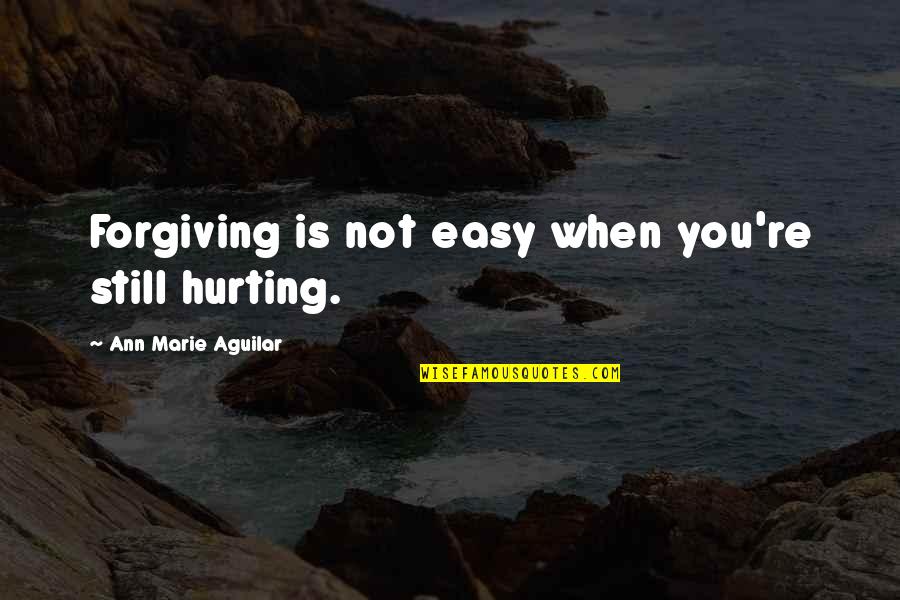 Diamonds Poems Quotes By Ann Marie Aguilar: Forgiving is not easy when you're still hurting.
