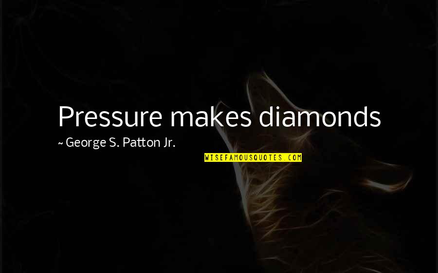 Diamonds Pressure Quotes By George S. Patton Jr.: Pressure makes diamonds