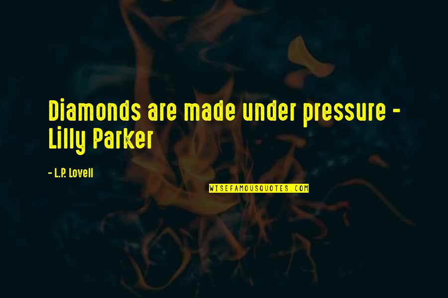 Diamonds Pressure Quotes By L.P. Lovell: Diamonds are made under pressure - Lilly Parker