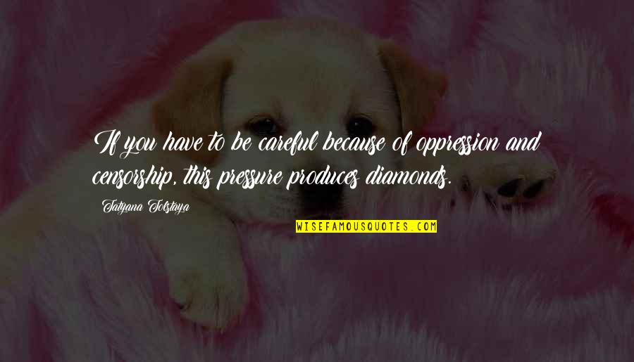 Diamonds Pressure Quotes By Tatyana Tolstaya: If you have to be careful because of