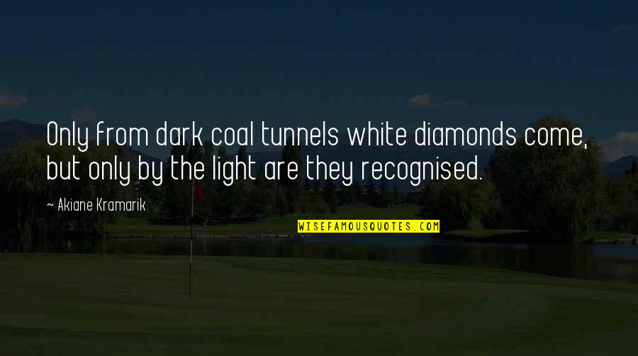 Diamonds Quotes By Akiane Kramarik: Only from dark coal tunnels white diamonds come,