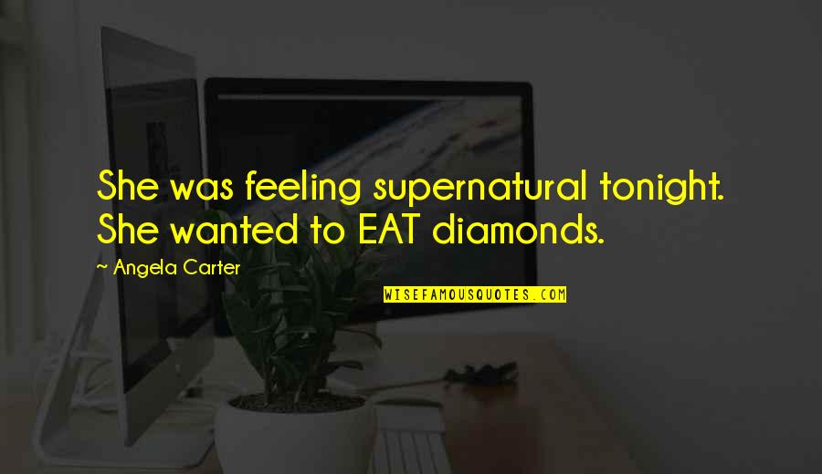 Diamonds Quotes By Angela Carter: She was feeling supernatural tonight. She wanted to