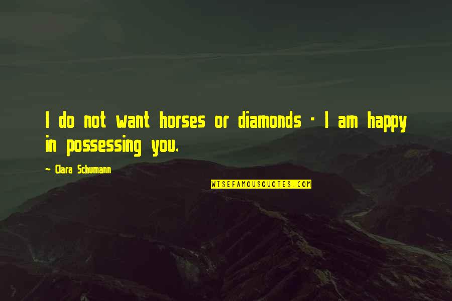 Diamonds Quotes By Clara Schumann: I do not want horses or diamonds -