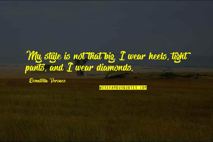 Diamonds Quotes By Donatella Versace: My style is not that big. I wear