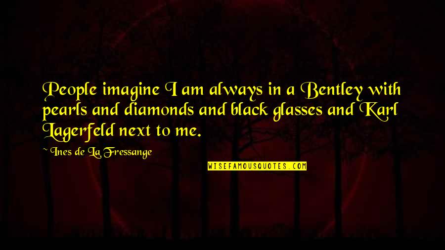 Diamonds Quotes By Ines De La Fressange: People imagine I am always in a Bentley