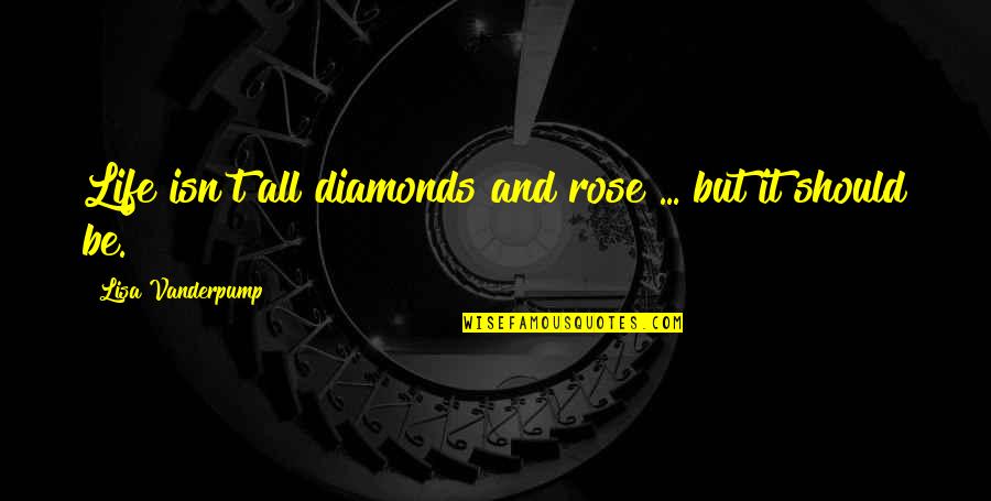 Diamonds Quotes By Lisa Vanderpump: Life isn't all diamonds and rose ... but