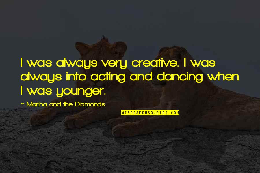 Diamonds Quotes By Marina And The Diamonds: I was always very creative. I was always