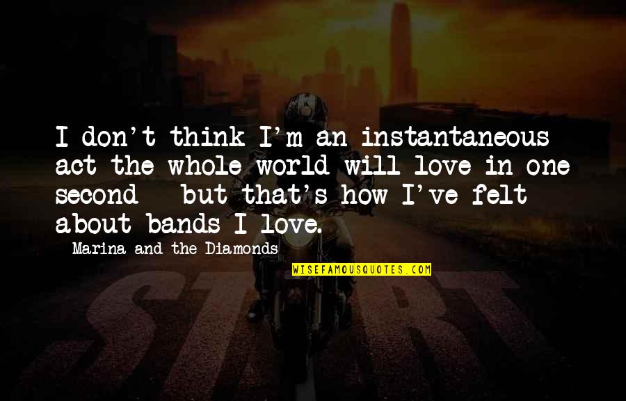 Diamonds Quotes By Marina And The Diamonds: I don't think I'm an instantaneous act the