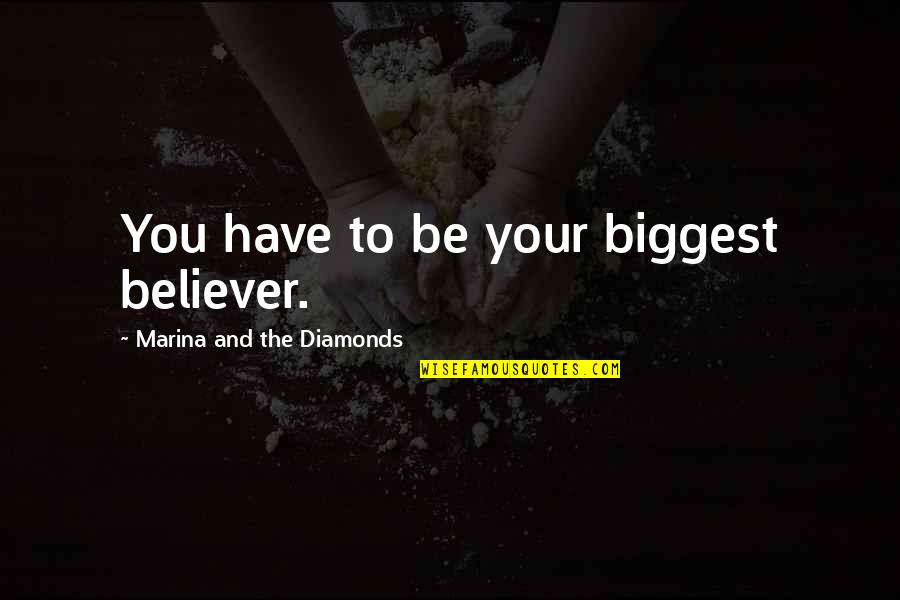 Diamonds Quotes By Marina And The Diamonds: You have to be your biggest believer.