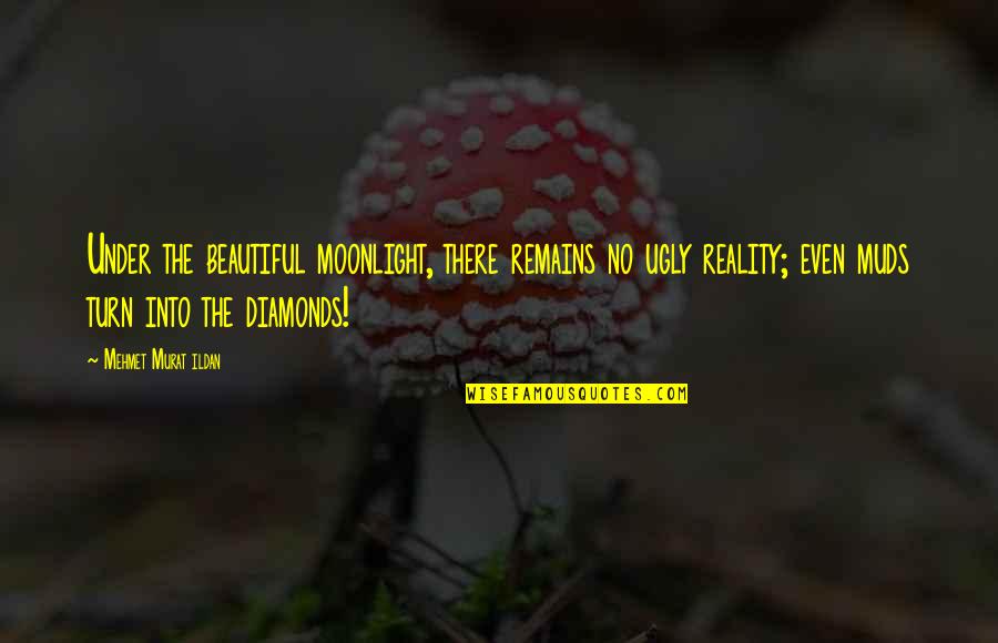 Diamonds Quotes By Mehmet Murat Ildan: Under the beautiful moonlight, there remains no ugly