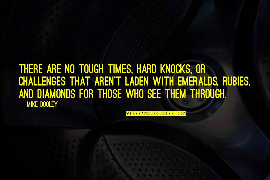 Diamonds Quotes By Mike Dooley: There are no tough times, hard knocks, or