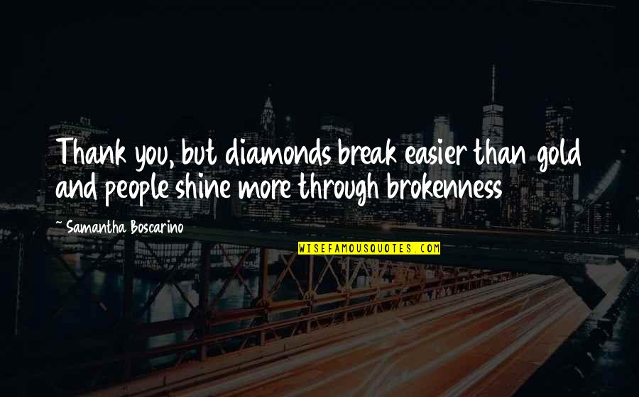 Diamonds Quotes By Samantha Boscarino: Thank you, but diamonds break easier than gold