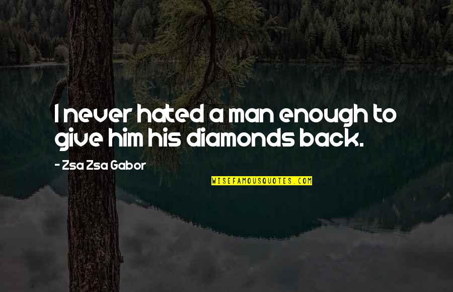 Diamonds Quotes By Zsa Zsa Gabor: I never hated a man enough to give