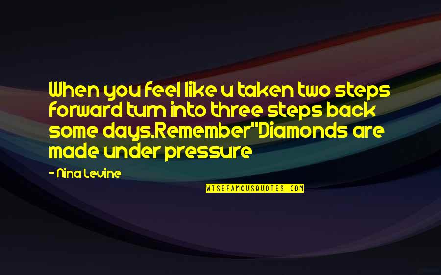 Diamonds Under Pressure Quotes By Nina Levine: When you feel like u taken two steps Diamonds Under Pressure Quotes By Nina Levine: When you feel like u taken two steps