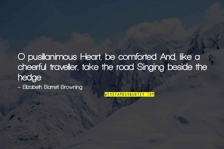 Dian Sastrowardoyo Quotes By Elizabeth Barrett Browning: O pusillanimous Heart, be comforted And, like a