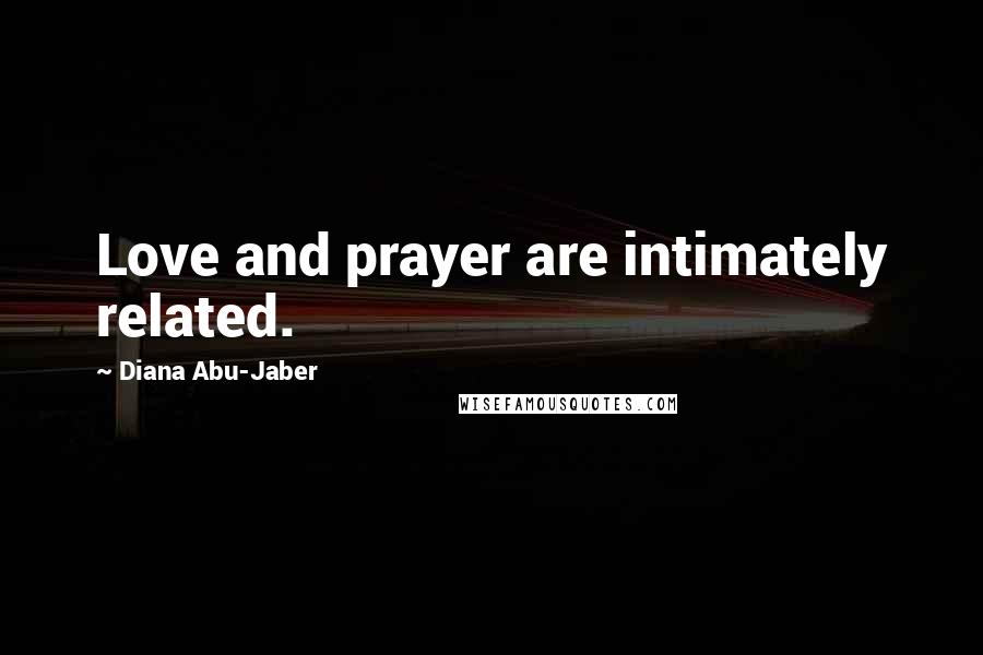 Diana Abu-Jaber quotes: Love and prayer are intimately related.