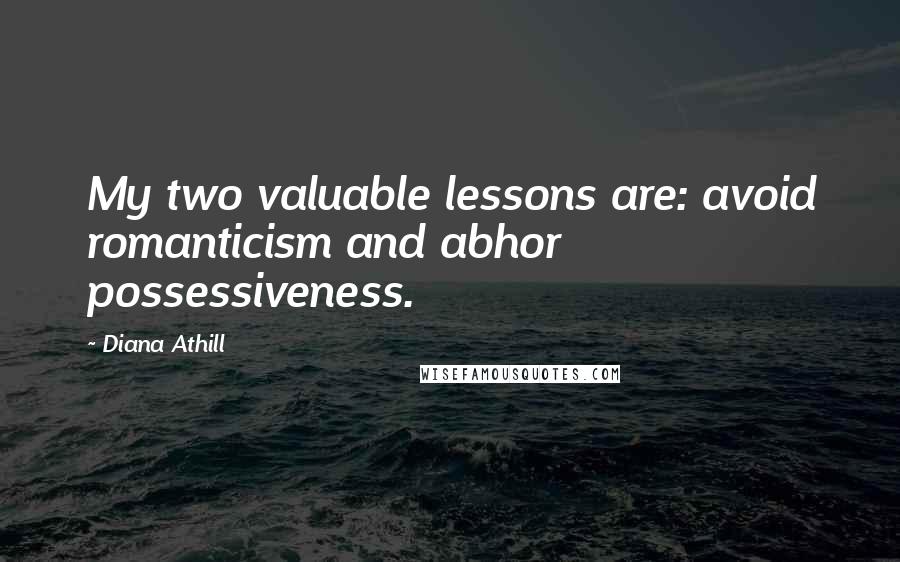 Diana Athill quotes: My two valuable lessons are: avoid romanticism and abhor possessiveness.